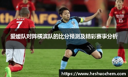 爱媛队对阵横滨队的比分预测及精彩赛事分析